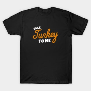 Talk Turkey To Me T-Shirt